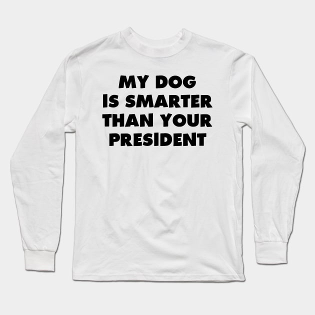 My Dog is Smarter than Your President Long Sleeve T-Shirt by dyazagita